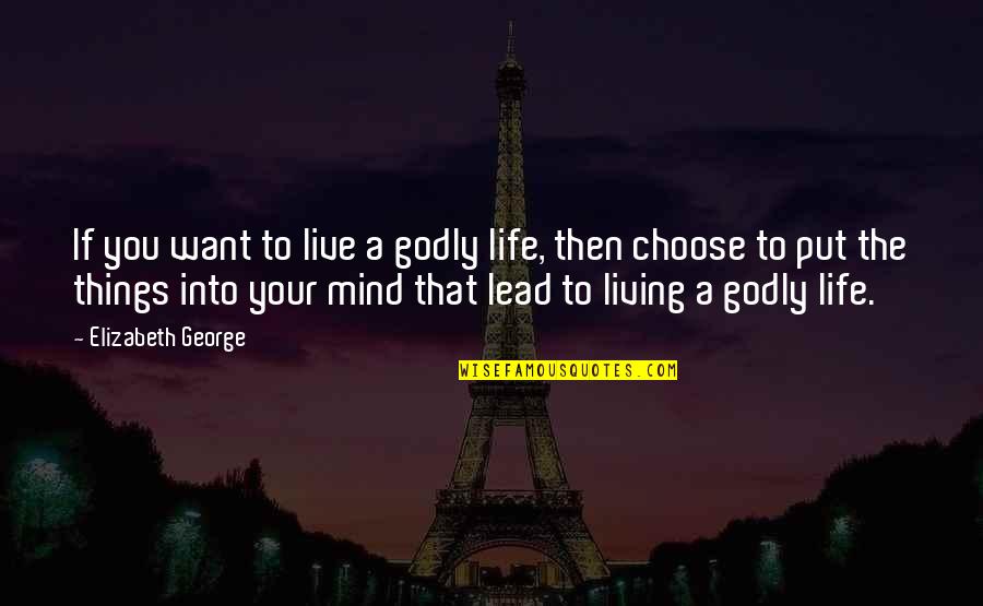 Goate Quotes By Elizabeth George: If you want to live a godly life,