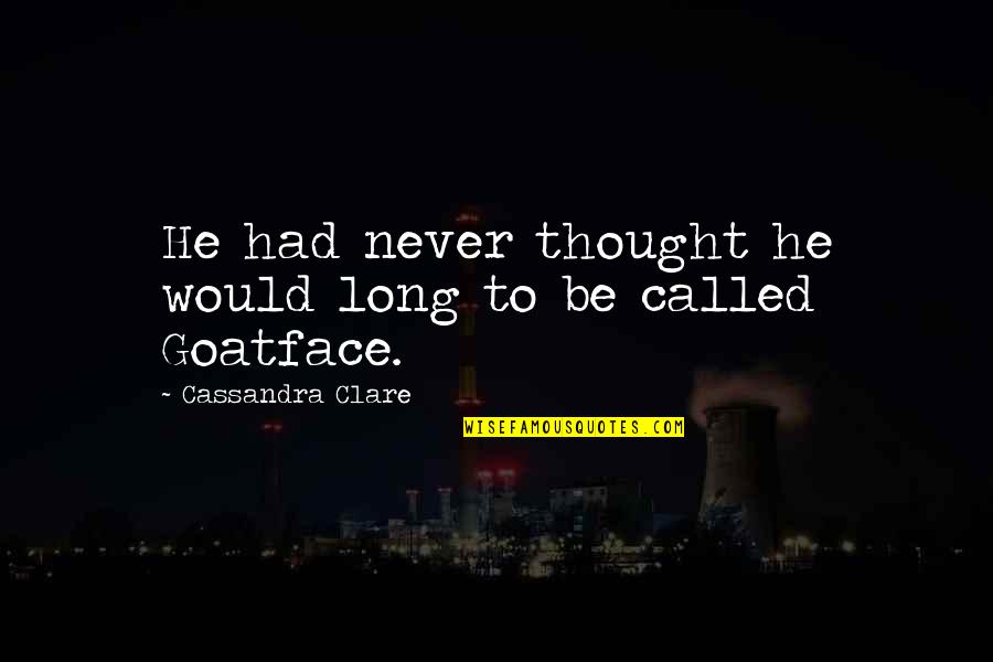 Goatface Quotes By Cassandra Clare: He had never thought he would long to