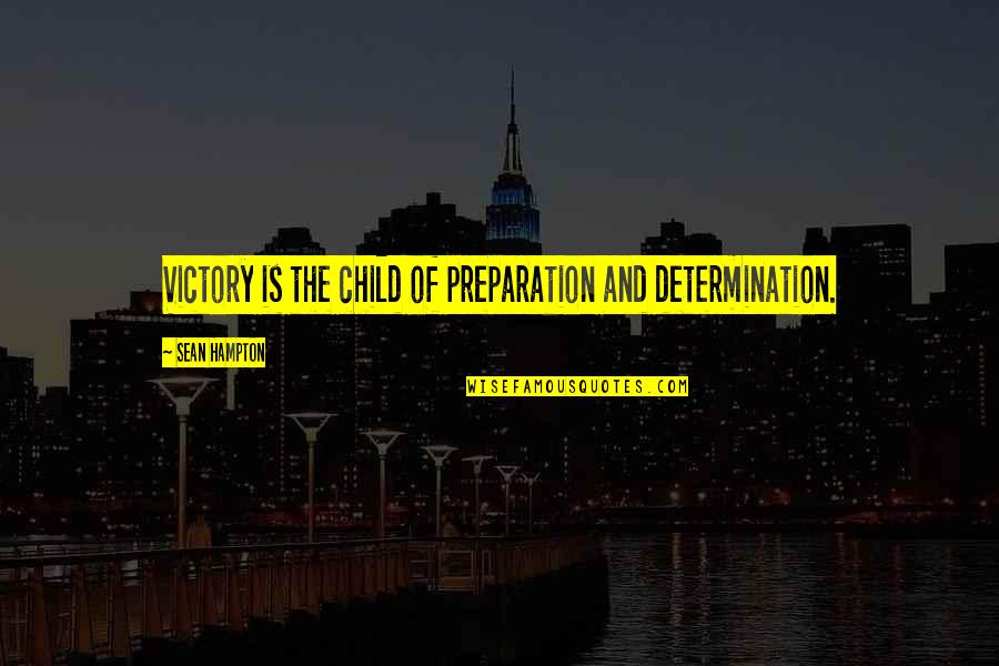 Goatherd Quotes By Sean Hampton: Victory is the child of preparation and determination.