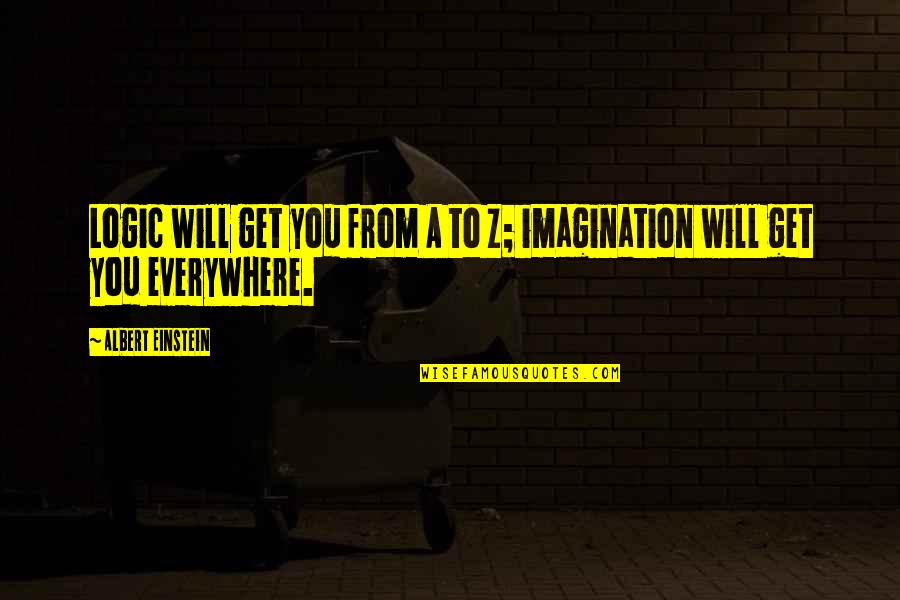 Goatherd Song Quotes By Albert Einstein: Logic will get you from A to Z; Goatherd Song Quotes By Albert Einstein: Logic will get you from A to Z;