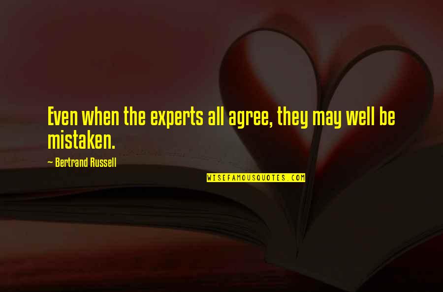 Goatherder Quotes By Bertrand Russell: Even when the experts all agree, they may Goatherder Quotes By Bertrand Russell: Even when the experts all agree, they may