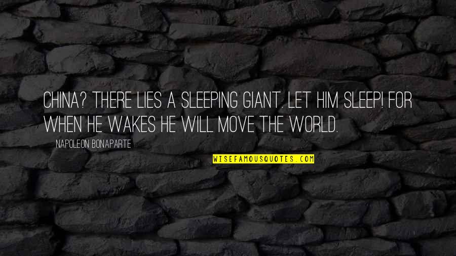 Goatherder Quotes By Napoleon Bonaparte: China? There lies a sleeping giant. Let him Goatherder Quotes By Napoleon Bonaparte: China? There lies a sleeping giant. Let him