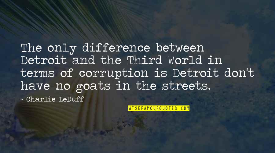 Goats'll Quotes By Charlie LeDuff: The only difference between Detroit and the Third