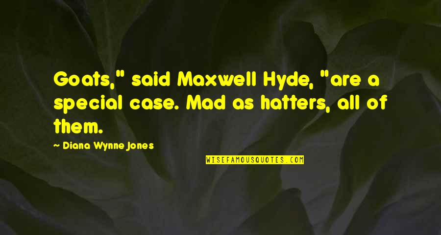 Goats'll Quotes By Diana Wynne Jones: Goats," said Maxwell Hyde, "are a special case.