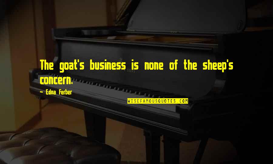 Goats'll Quotes By Edna Ferber: The goat's business is none of the sheep's