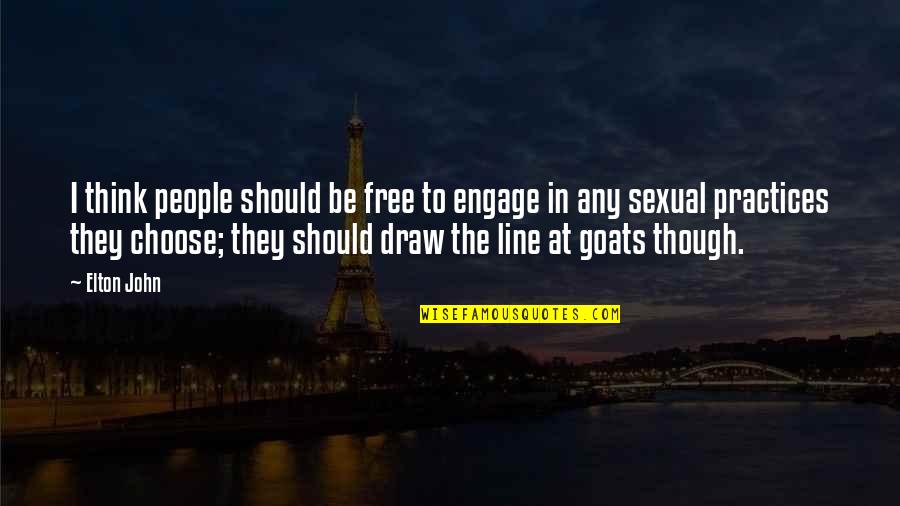 Goats'll Quotes By Elton John: I think people should be free to engage Goats'll Quotes By Elton John: I think people should be free to engage