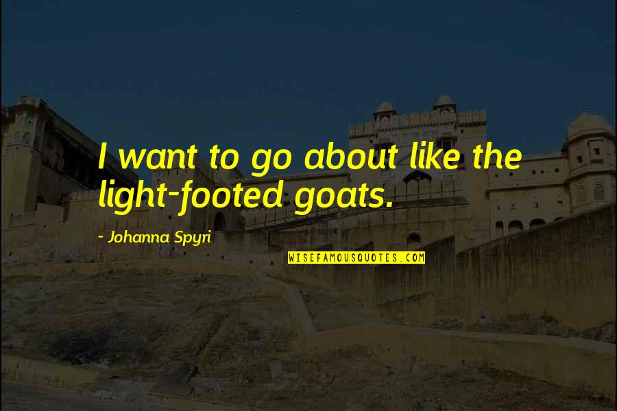 Goats'll Quotes By Johanna Spyri: I want to go about like the light-footed