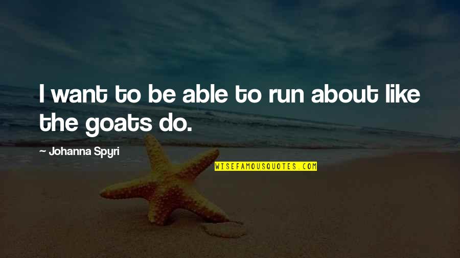 Goats'll Quotes By Johanna Spyri: I want to be able to run about