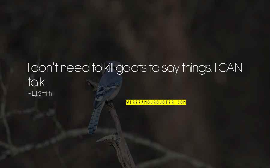 Goats'll Quotes By L.J.Smith: I don't need to kill goats to say