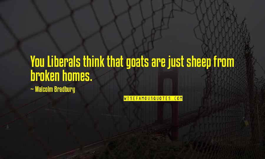 Goats'll Quotes By Malcolm Bradbury: You Liberals think that goats are just sheep