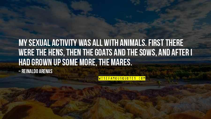 Goats'll Quotes By Reinaldo Arenas: My sexual activity was all with animals. First