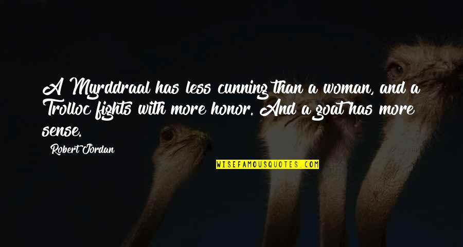 Goats'll Quotes By Robert Jordan: A Myrddraal has less cunning than a woman,