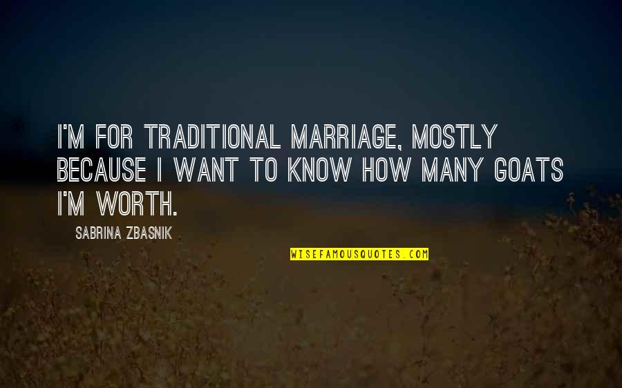 Goats'll Quotes By Sabrina Zbasnik: I'm for traditional marriage, mostly because I want