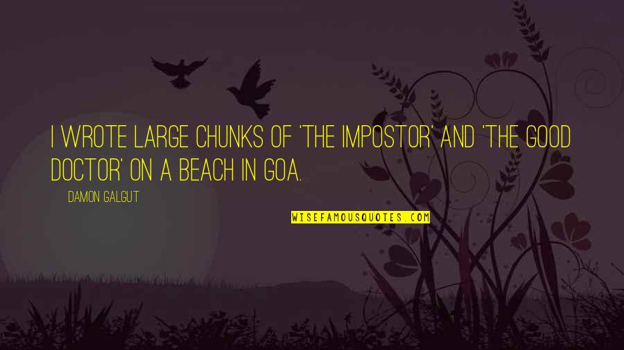 Goa'uld Quotes By Damon Galgut: I wrote large chunks of 'The Impostor' and