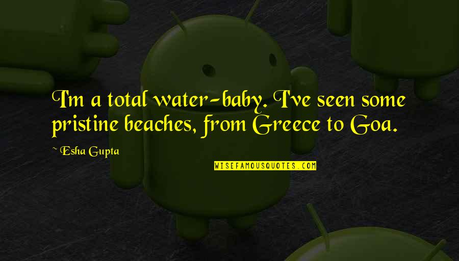 Goa'uld Quotes By Esha Gupta: I'm a total water-baby. I've seen some pristine