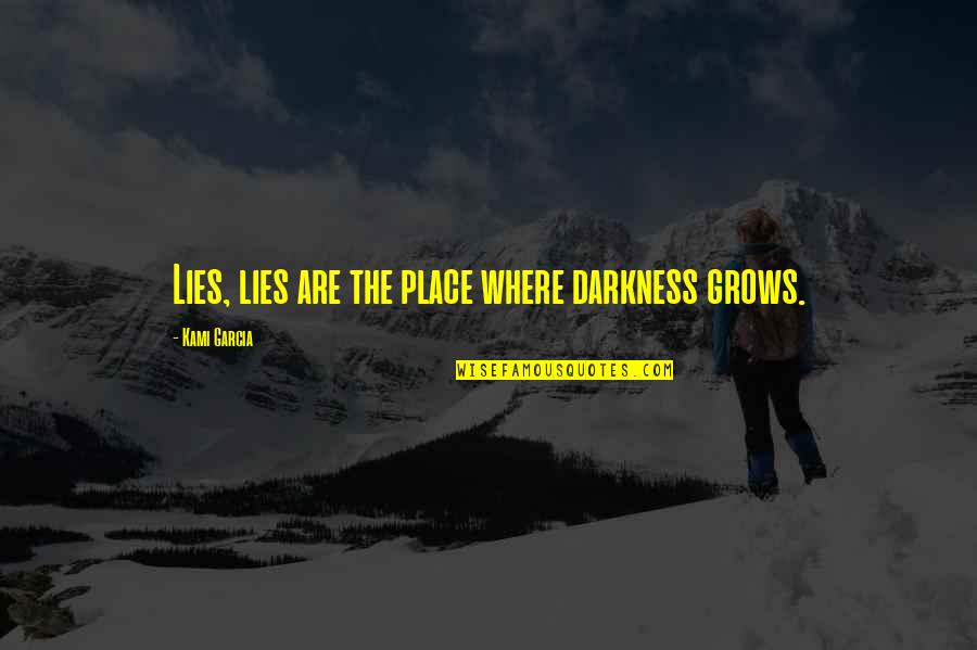 Gob Afternoon Delight Quotes By Kami Garcia: Lies, lies are the place where darkness grows.