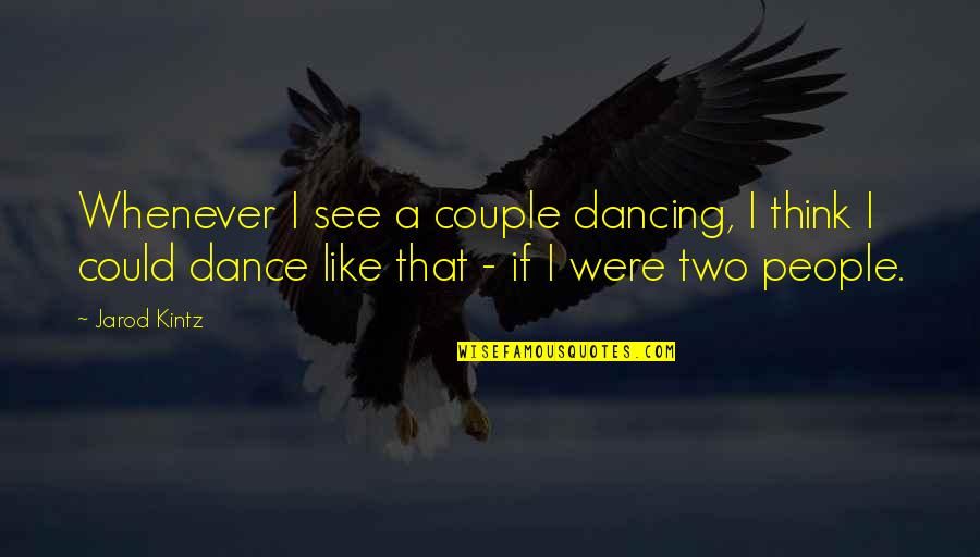 Gob Segway Quotes By Jarod Kintz: Whenever I see a couple dancing, I think Gob Segway Quotes By Jarod Kintz: Whenever I see a couple dancing, I think