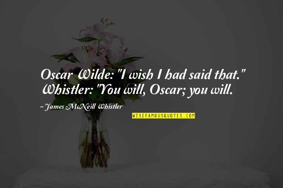 Gobar Quotes By James McNeill Whistler: Oscar Wilde: "I wish I had said that."