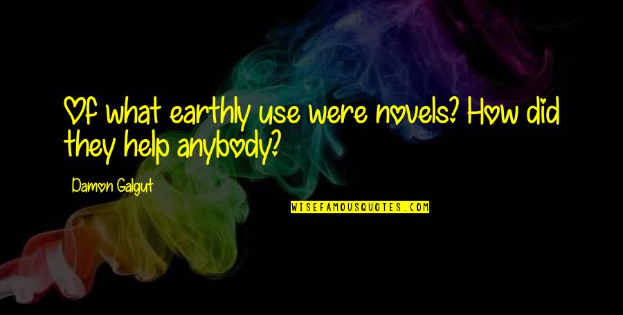 Gobat Mindanao Quotes By Damon Galgut: Of what earthly use were novels? How did Gobat Mindanao Quotes By Damon Galgut: Of what earthly use were novels? How did