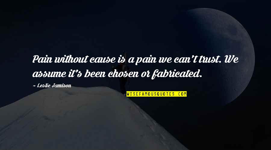 Gobat Mindanao Quotes By Leslie Jamison: Pain without cause is a pain we can't Gobat Mindanao Quotes By Leslie Jamison: Pain without cause is a pain we can't