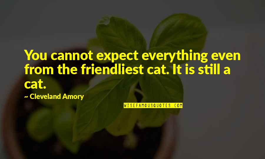 Gobatt Quotes By Cleveland Amory: You cannot expect everything even from the friendliest