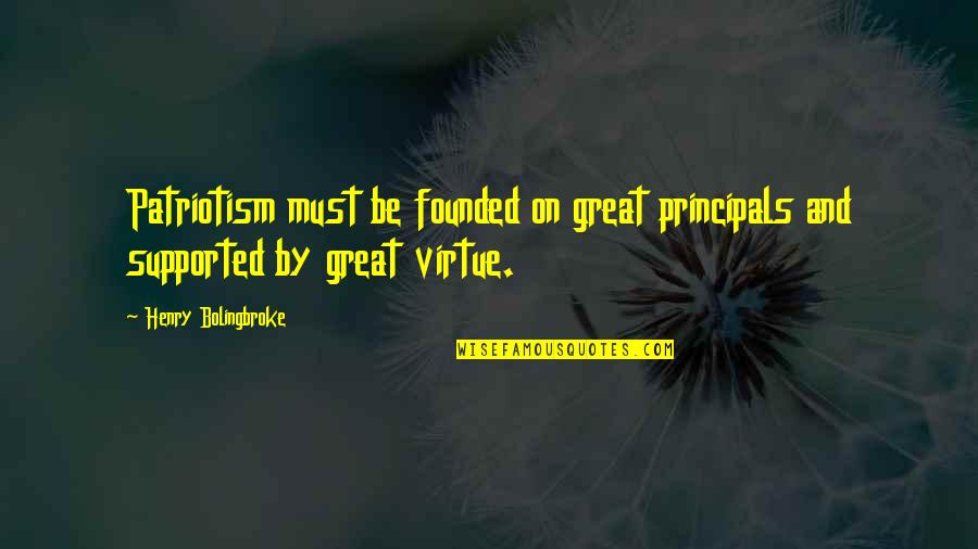 Gobatt Quotes By Henry Bolingbroke: Patriotism must be founded on great principals and Gobatt Quotes By Henry Bolingbroke: Patriotism must be founded on great principals and