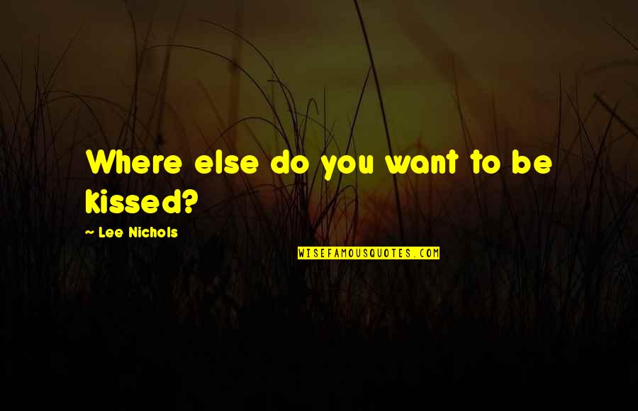Gobatte Quotes By Lee Nichols: Where else do you want to be kissed? Gobatte Quotes By Lee Nichols: Where else do you want to be kissed?