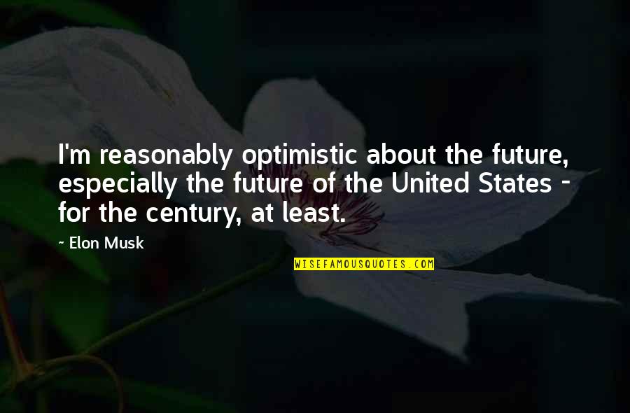Gobattlinbears Quotes By Elon Musk: I'm reasonably optimistic about the future, especially the