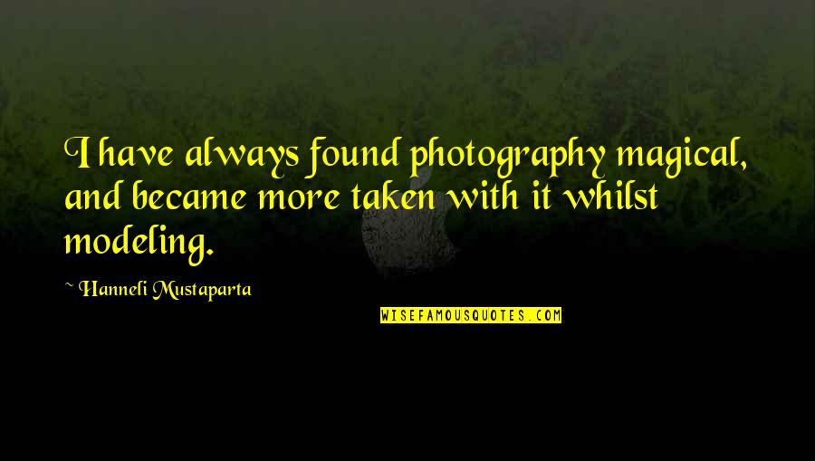 Gobbetto Good Quotes By Hanneli Mustaparta: I have always found photography magical, and became
