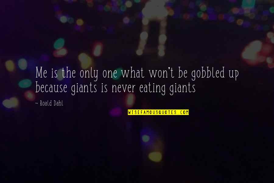Gobbled Up Quotes By Roald Dahl: Me is the only one what won't be