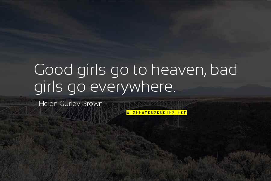 Gobbledegook Quotes By Helen Gurley Brown: Good girls go to heaven, bad girls go