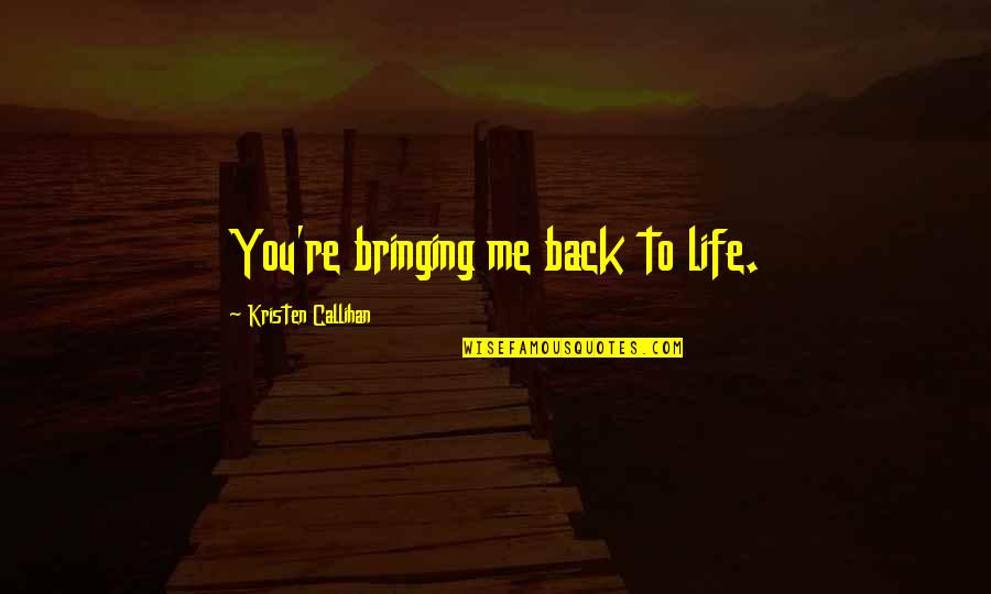 Gobbledygook Movie Quotes By Kristen Callihan: You're bringing me back to life. Gobbledygook Movie Quotes By Kristen Callihan: You're bringing me back to life.