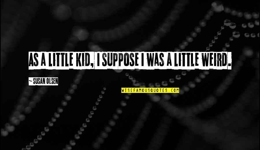 Gobbledygook Movie Quotes By Susan Olsen: As a little kid, I suppose I was Gobbledygook Movie Quotes By Susan Olsen: As a little kid, I suppose I was