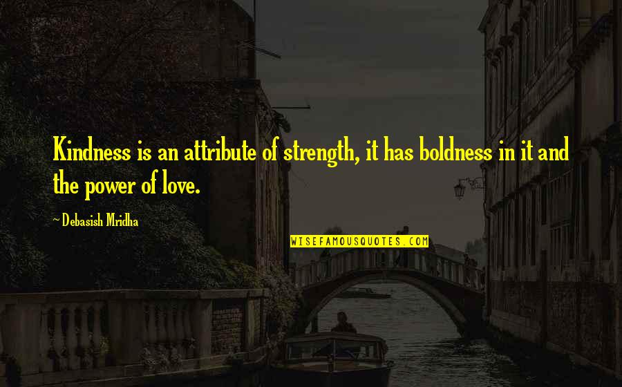 Gobbler's Quotes By Debasish Mridha: Kindness is an attribute of strength, it has