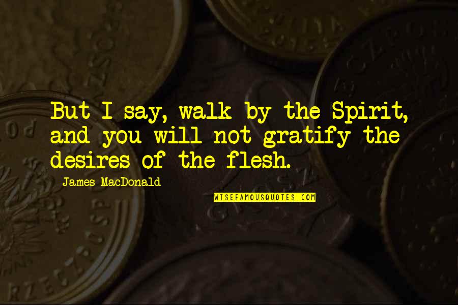Gobbler's Quotes By James MacDonald: But I say, walk by the Spirit, and