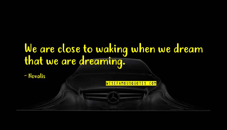 Gobbler's Quotes By Novalis: We are close to waking when we dream