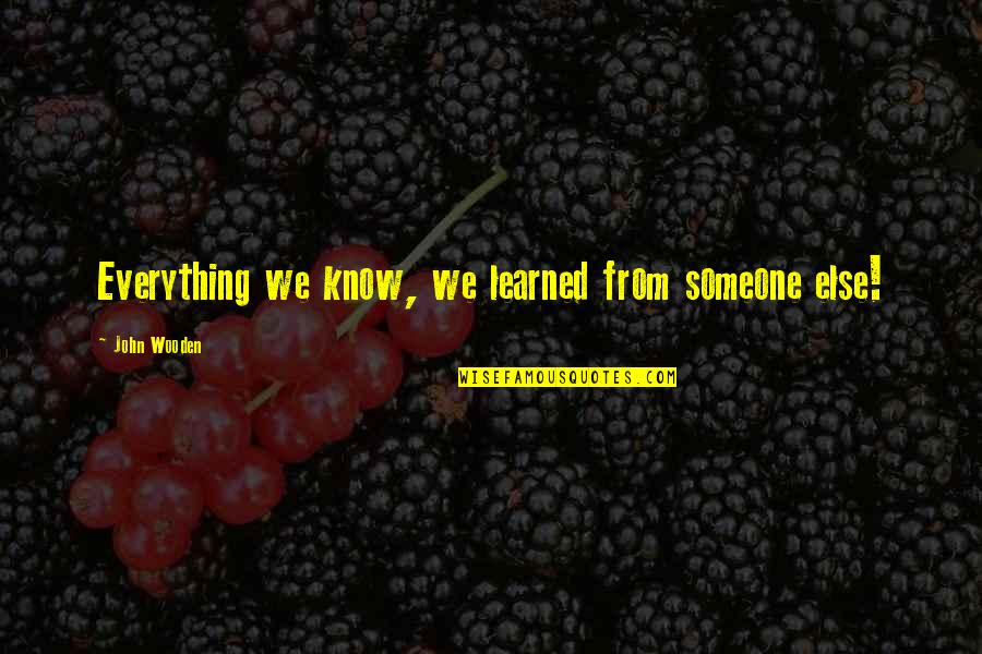 Gobbling Quotes By John Wooden: Everything we know, we learned from someone else! Gobbling Quotes By John Wooden: Everything we know, we learned from someone else!