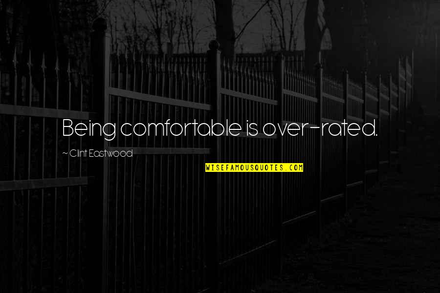 Gobbo Abruzzese Quotes By Clint Eastwood: Being comfortable is over-rated. Gobbo Abruzzese Quotes By Clint Eastwood: Being comfortable is over-rated.