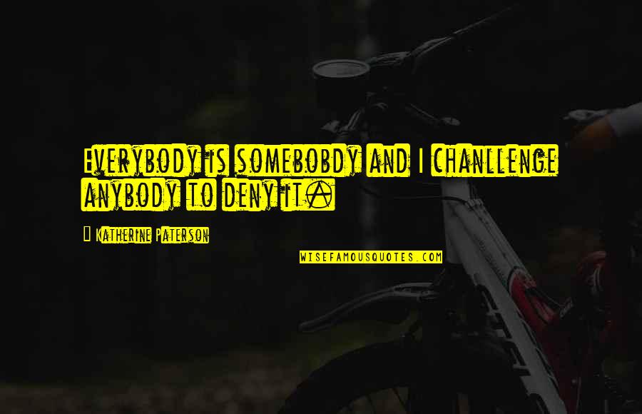 Gobbo Charm Quotes By Katherine Paterson: Everybody is somebobdy and I chanllenge anybody to Gobbo Charm Quotes By Katherine Paterson: Everybody is somebobdy and I chanllenge anybody to