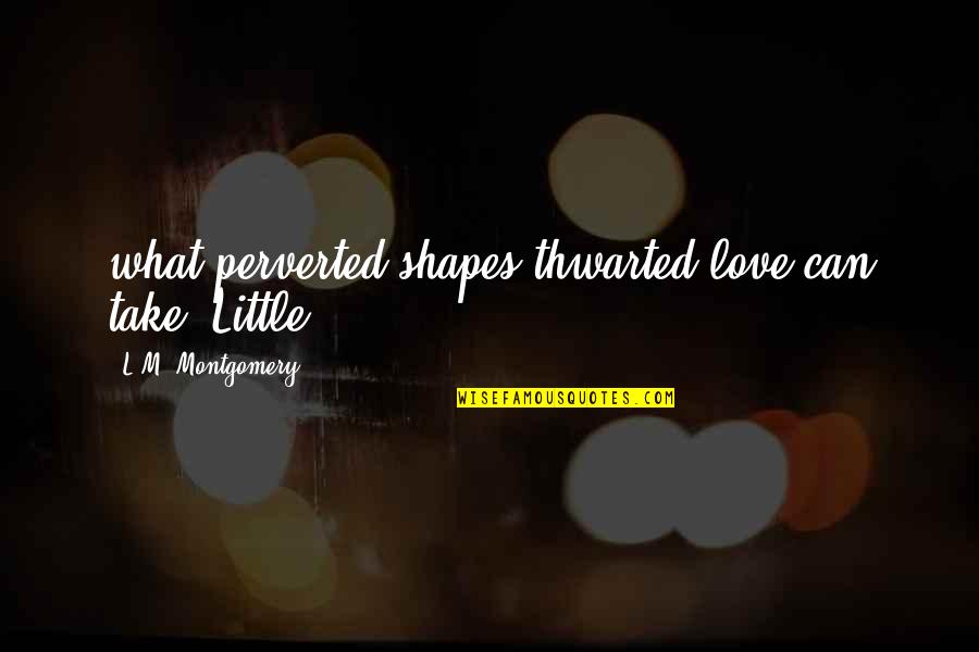 Gobbo Charm Quotes By L.M. Montgomery: what perverted shapes thwarted love can take. Little Gobbo Charm Quotes By L.M. Montgomery: what perverted shapes thwarted love can take. Little