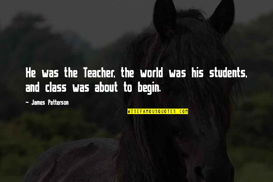 Gobby Flintstones Quotes By James Patterson: He was the Teacher, the world was his