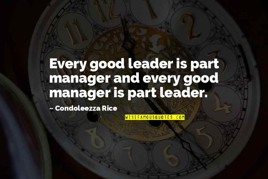 Gobby Quotes By Condoleezza Rice: Every good leader is part manager and every