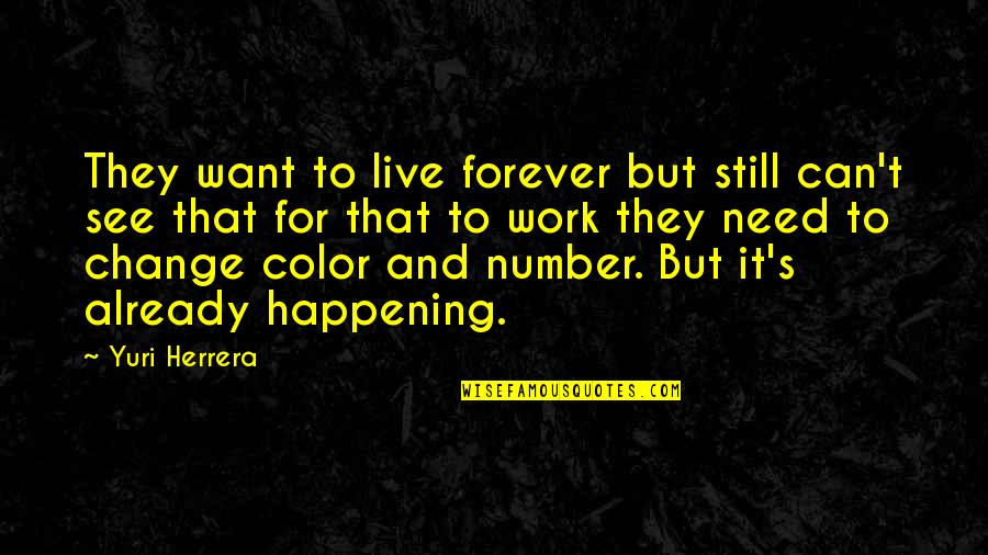 Gobby Quotes By Yuri Herrera: They want to live forever but still can't