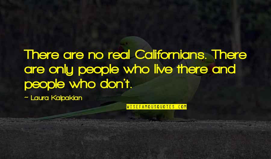Gobby Tricycle Quotes By Laura Kalpakian: There are no real Californians. There are only