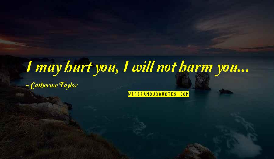 Gobelin Quotes By Catherine Taylor: I may hurt you, I will not harm