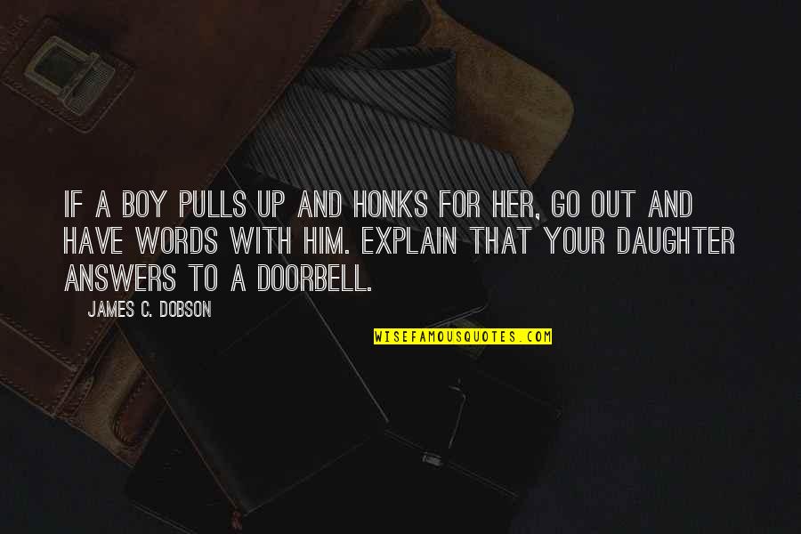Gobelin Quotes By James C. Dobson: If a boy pulls up and honks for