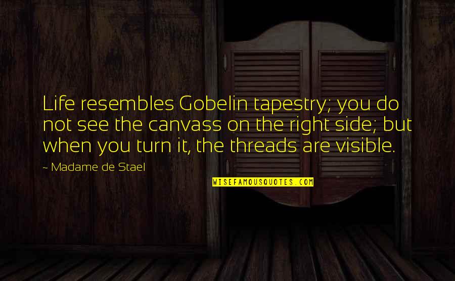 Gobelin Quotes By Madame De Stael: Life resembles Gobelin tapestry; you do not see