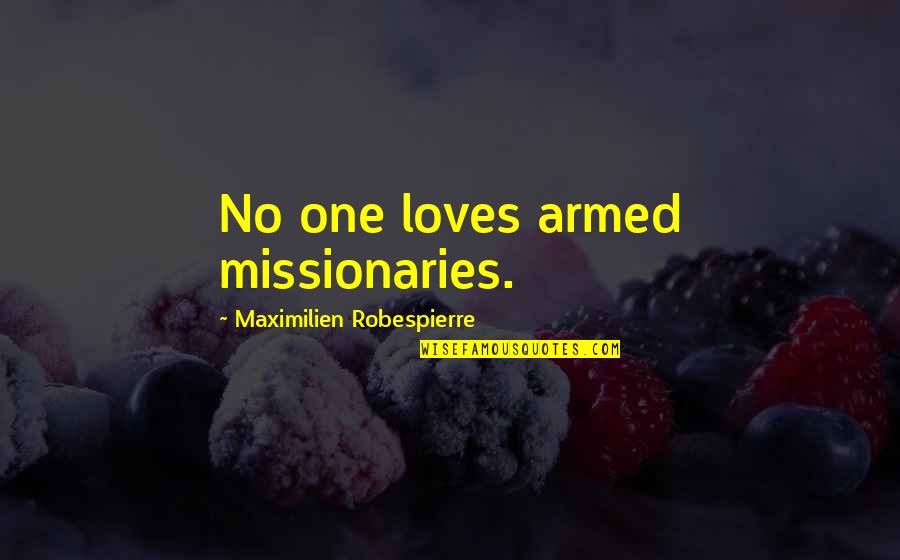 Gobelin Tapestries Quotes By Maximilien Robespierre: No one loves armed missionaries.