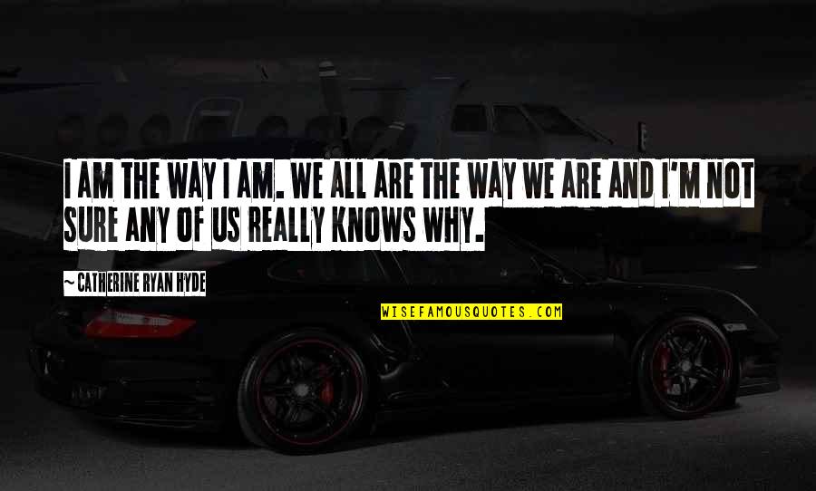 Goberdhan Pooja Quotes By Catherine Ryan Hyde: I am the way I am. We all