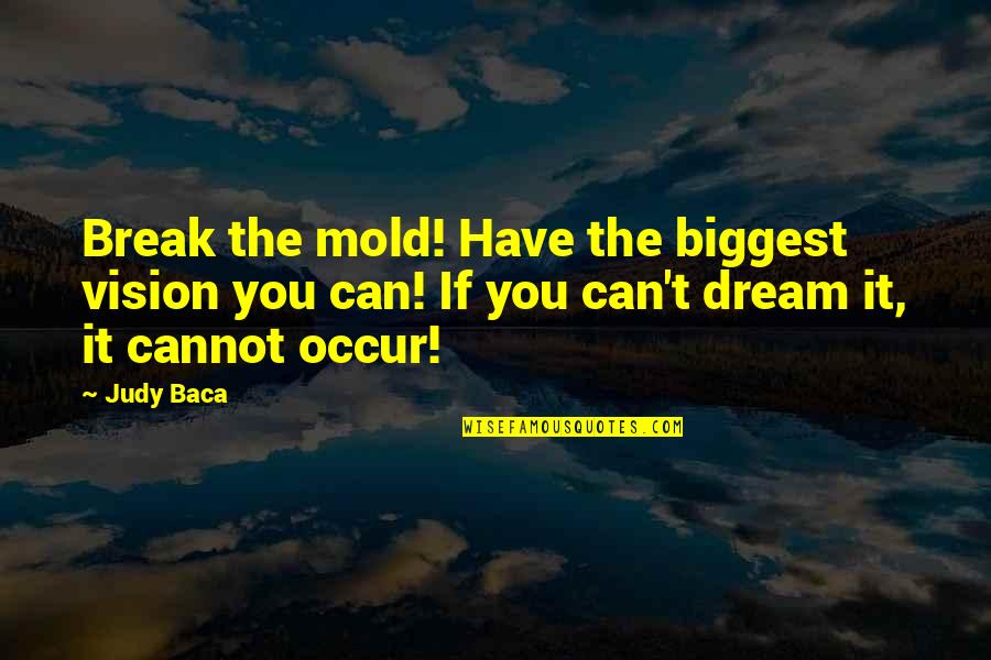 Goberdhan Pooja Quotes By Judy Baca: Break the mold! Have the biggest vision you